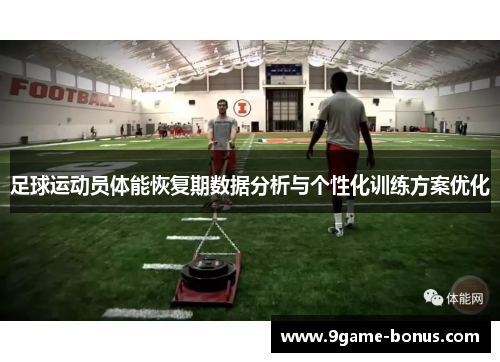 足球运动员体能恢复期数据分析与个性化训练方案优化